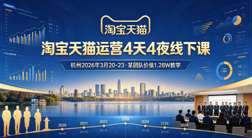 淘宝天猫运营4天4夜杭州2026年3月20-23线下课，某团队价值1.28W的教学-源创文化-无心创作