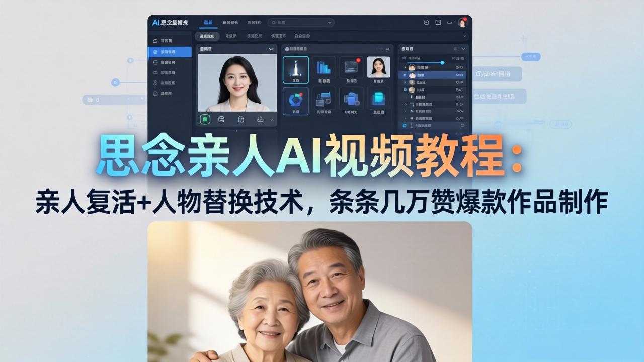 思念亲人AI视频教程：亲人复活+人物替换技术，条条几万赞爆款作品制作-源创文化-无心创作