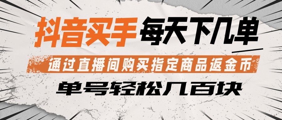 抖音买手 通过直播间购买指定商品返金币 每天几单 轻松几百块-源创文化-无心创作