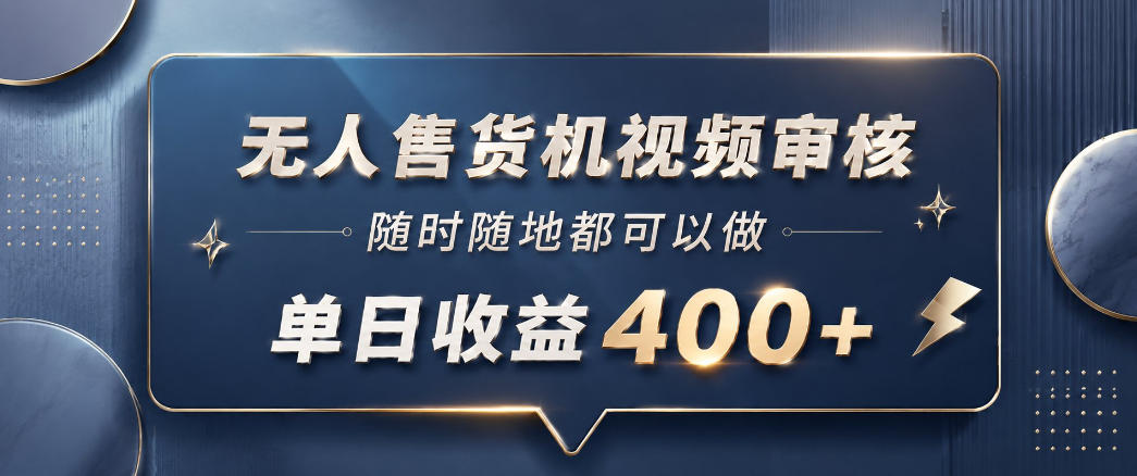 无人售货机视频审核，一部手机随时随地都可以做，10秒一单，单日收益400+【揭秘】-源创文化-无心创作