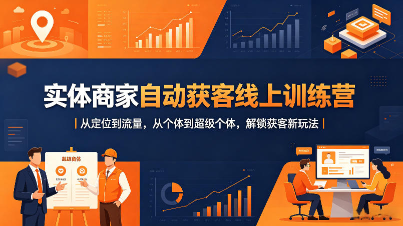 实体商家自动获客线上训练营｜从定位到流量，从个体到超级个体，解锁获客新玩法-源创文化-无心创作