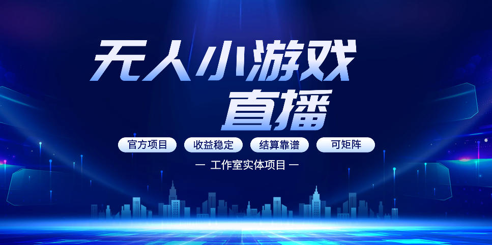 无人小游戏直播：0基础也能做的轻资产副业，解锁无人直播盈利新玩法，轻松月入1W+【揭秘】-源创文化-无心创作