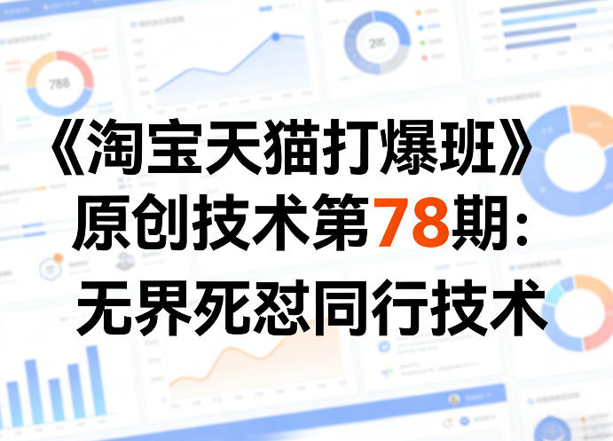 《淘宝天猫打爆班》原创技术第78期：无界死怼同行技术-源创文化-无心创作