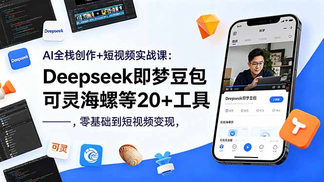 AI全栈创作+短视频实战课：Deepseek即梦豆包可灵海螺等20+工具，零基础到短视频变现-源创文化-无心创作