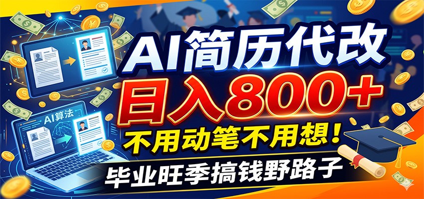 毕业季+秋招双重爆单！AI简历代改日入800+，不用动笔不用想！-源创文化-无心创作