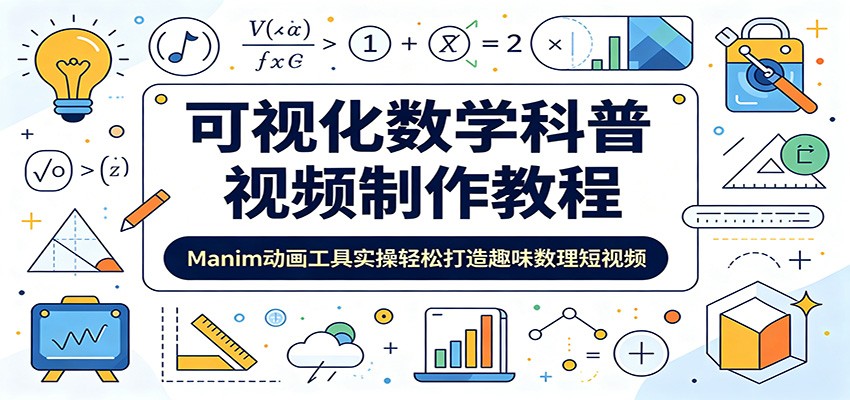 可视化数学科普视频制作教程：Manim动画工具实操轻松打造趣味数理短视频-源创文化-无心创作
