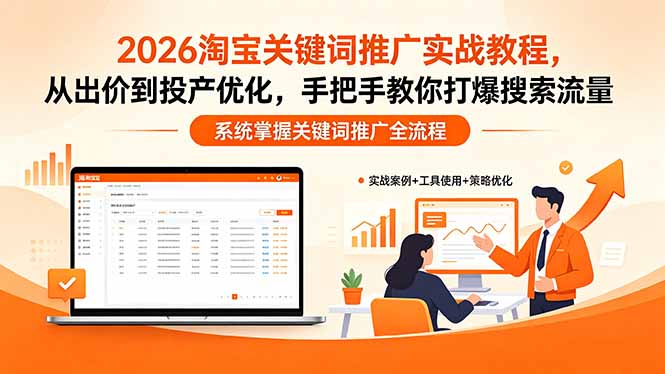 2026淘宝关键词推广实战教程，，从出价到投产优化，手把手教你打爆搜索流量-源创文化-无心创作