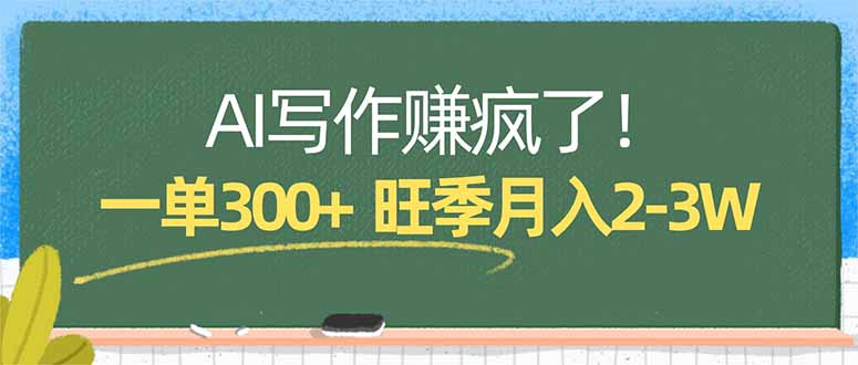 AI写作赚疯了！一单300+，小白照搬模板，旺季月入2-3W-源创文化-无心创作