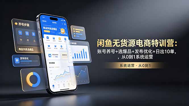 闲鱼无货源电商特训营：账号养号+选爆品+发布优化+日出10单，从0到1系统运营-源创文化-无心创作