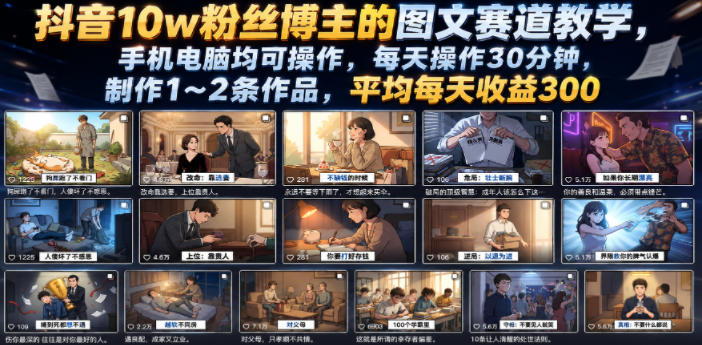抖音10w粉丝博主的图文赛道教学,手机电脑均可操作,每天操作30分钟,制作1~2条作品,平均每天收益300-源创文化-无心创作