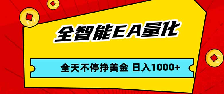 全智能EA量化，全天不间断挣美金，，小白轻松操作，日入1000+-源创文化-无心创作