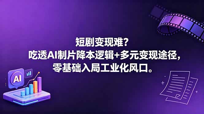 短剧变现难？吃透AI制片降本逻辑+多元变现途径，零基础入局工业化风口-源创文化-无心创作