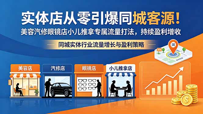 实体店从零引爆同城客源！美容汽修眼镜店小儿推拿专属流量打法，持续盈利增收-源创文化-无心创作