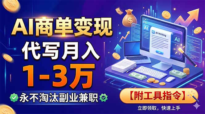 AI商单变现，靠代写月入1-3万，永不淘汰副业兼职【附工具指令】-源创文化-无心创作