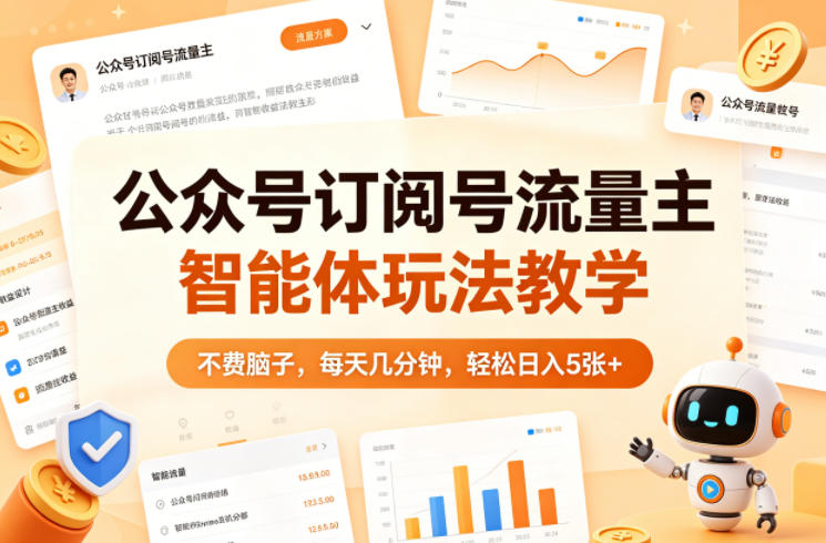 公众号订阅号流量主智能体玩法教学，不费脑子，每天几分钟，轻松日入5张+-源创文化-无心创作
