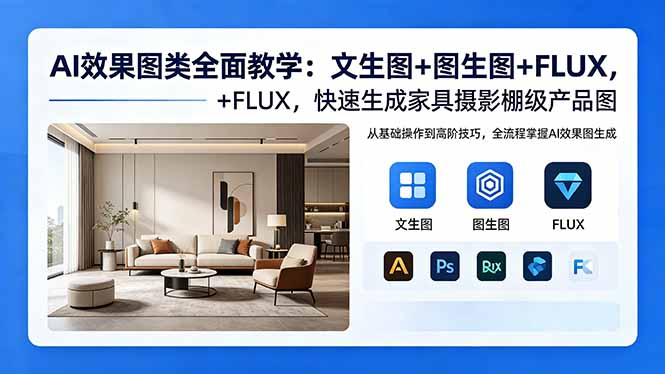 AI效果图类全面教学：文生图+图生图+FLUX，快速生成家具摄影棚级产品图-源创文化-无心创作