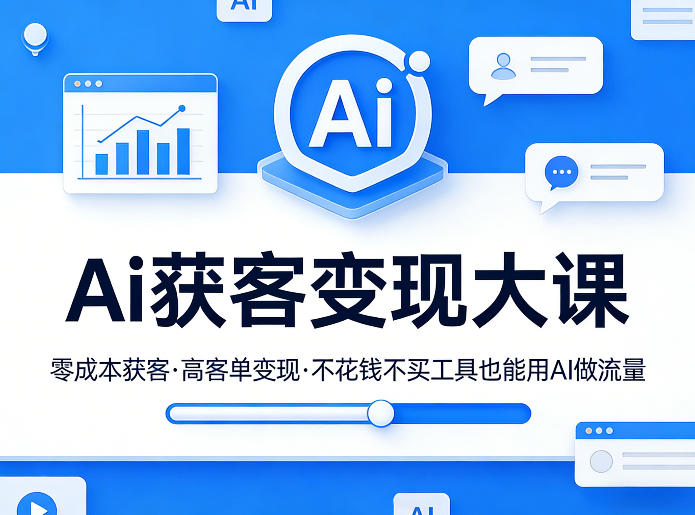 Ai获客变现大课，零成本获客，高客单变现，不花钱不买工具也能用AI做流量-源创文化-无心创作