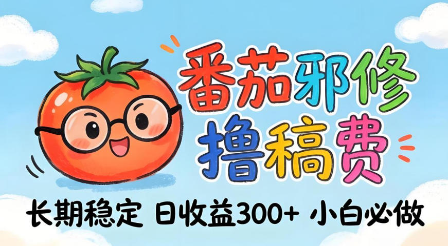 番茄撸金术：日入300+稳如泰山！独家玩法曝光，操作门槛极低，无需经验，小白闭眼上车【揭秘】-源创文化-无心创作