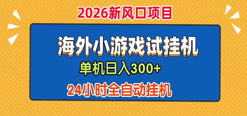 单机日产300+，海外广告小游戏试玩搬砖，24小时脚本全自动挂机-源创文化-无心创作