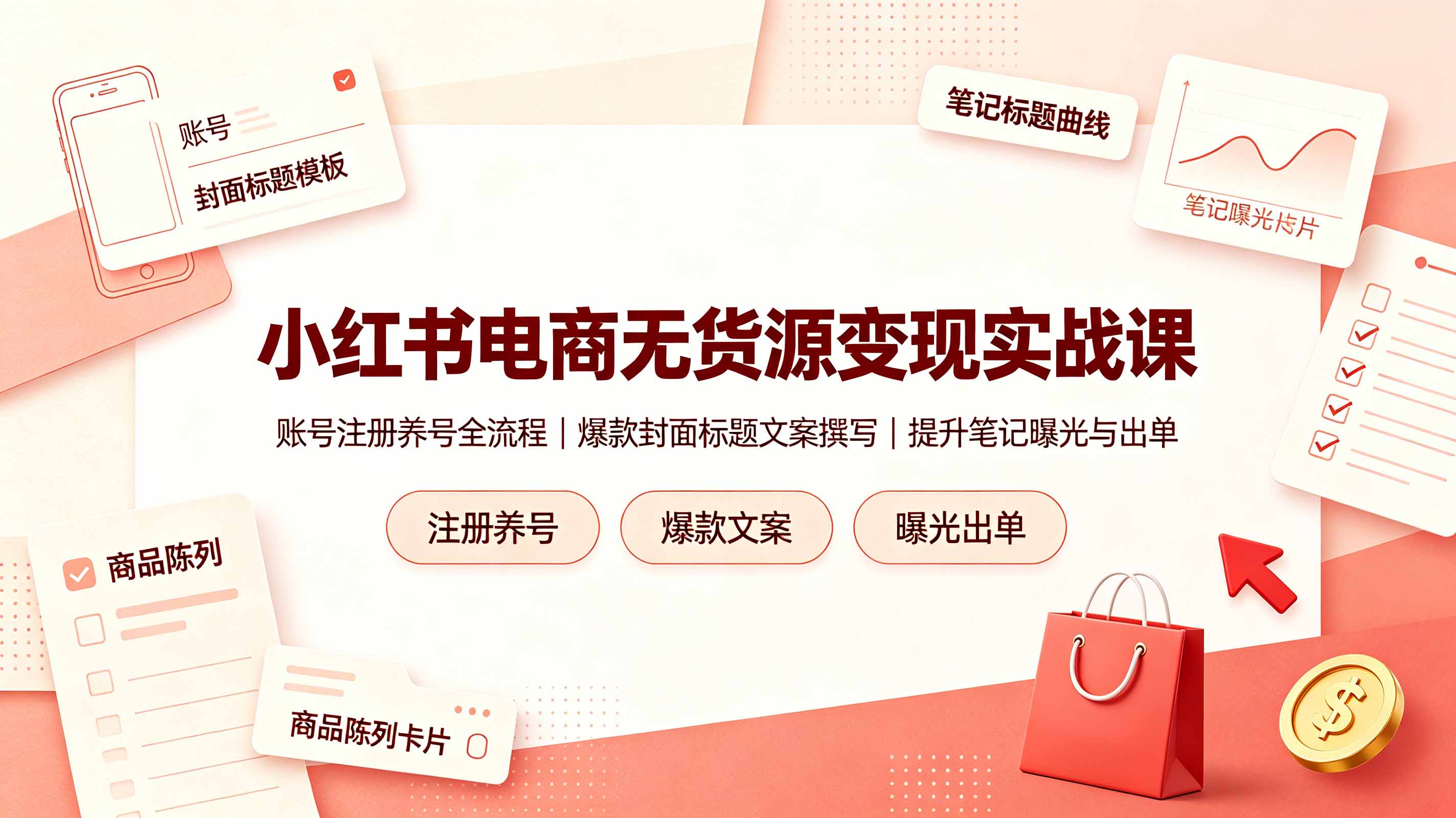 小红书电商无货源变现实战课，账号注册养号全流程，爆款封面标题文案撰写提升笔记曝光与出单-源创文化-无心创作