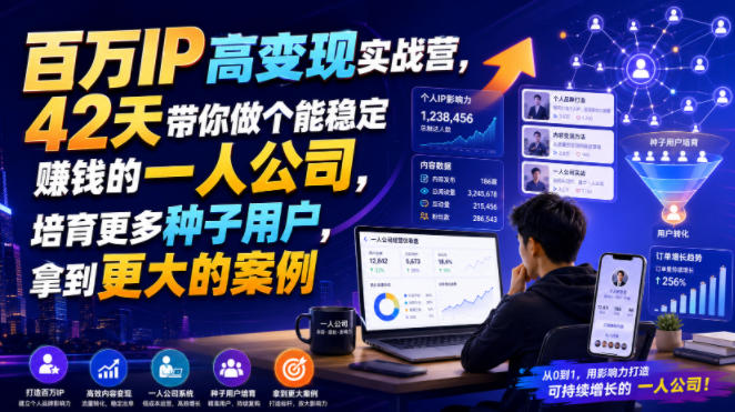 百万IP高变现实战营，42天带你做个能稳定賺钱的一人公司，培育更多种子用户，拿到更大的案例-源创文化-无心创作