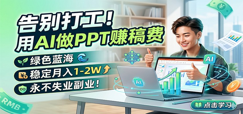 告别打工！用AI做PPT赚稿费，绿色蓝海，稳定月入1-2W，永不失业副业！-源创文化-无心创作