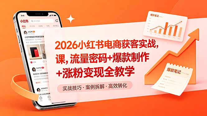 2026小红书电商获客实战课，流量密码+爆款制作+涨粉变现全教学-源创文化-无心创作