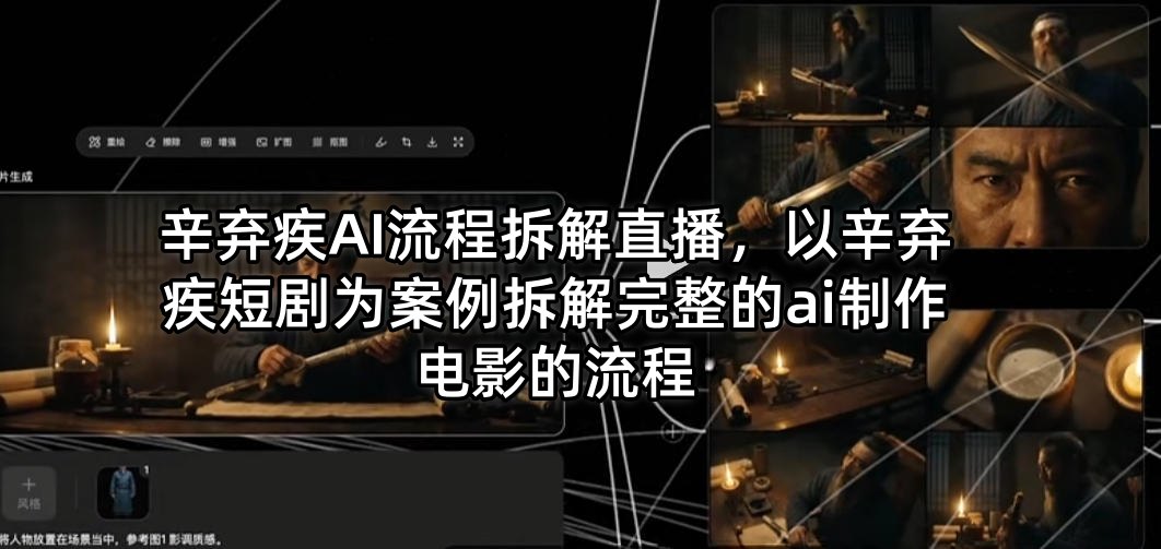 辛弃疾AI流程拆解直播，以辛弃疾短剧为案例拆解完整的ai制作电影的流程-源创文化-无心创作