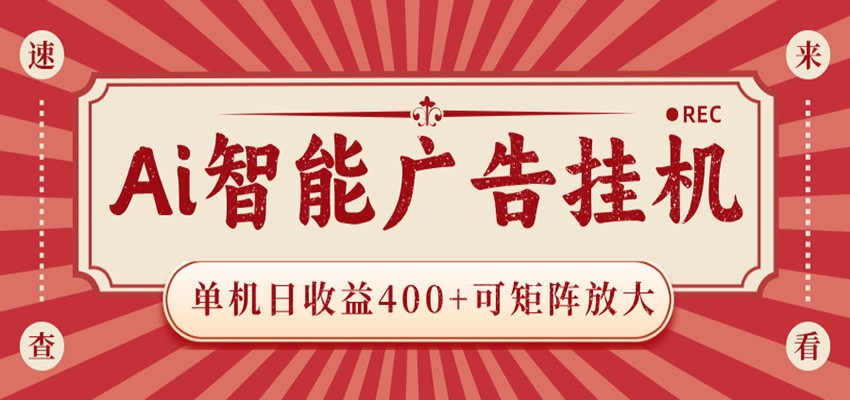 AI智能广告挂机 单机日收益400+ 可矩阵放大 设备越多收益越大 背靠大平台 绿色稳定-源创文化-无心创作