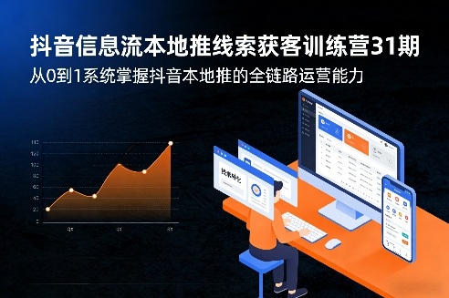 抖音信息流本地推线索获客训练营31期，从0到1系统掌握抖音本地推的全链路运营能力(更新0421)-源创文化-无心创作