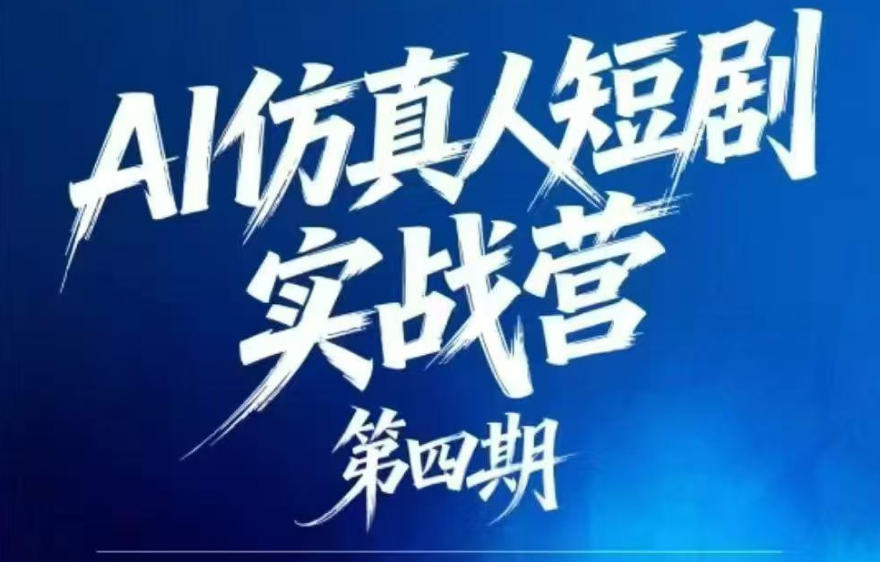 AI仿真人短剧实战营第四期，21天做出第一部AI仿真人短剧，普通人也能入局AI短剧新赛道-源创文化-无心创作