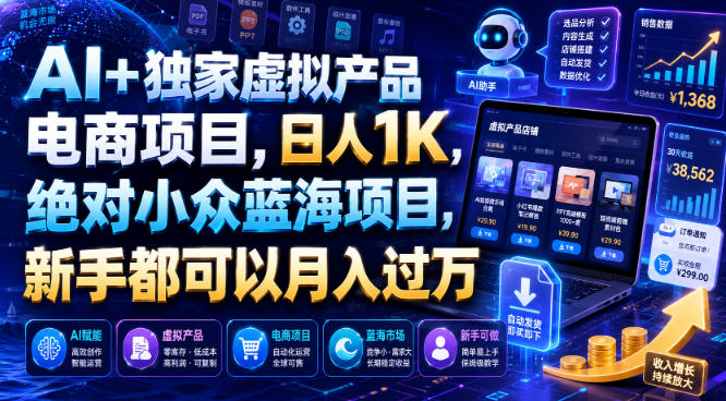 AI+独家虚拟产品电商项目，日人1K，绝对小众蓝海项目，新手都可以月入过万【揭秘】-源创文化-无心创作
