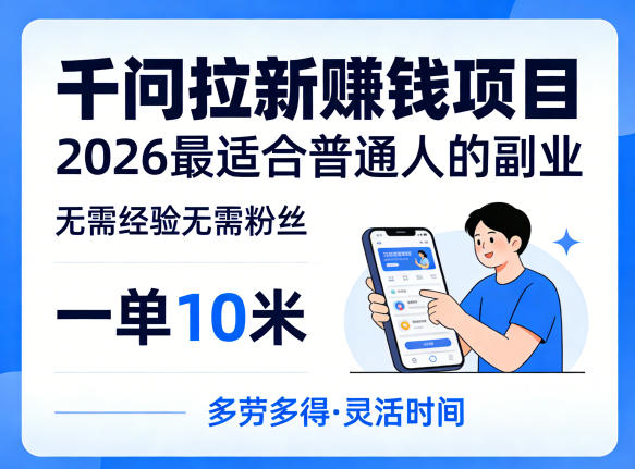 一单10米，不少人都在找的千问拉新賺钱项目，无需经验无需粉丝，2026最适合普通人副业-源创文化-无心创作