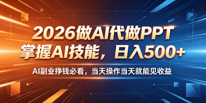 2026做AI代做PPT，掌握AI技能，日入500+，AI副业挣钱必看，当天操作当天就能见收益【揭秘】-源创文化-无心创作