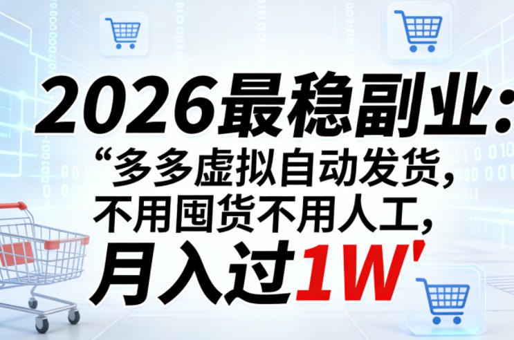 2026最稳副业：多多虚拟自动发货，不用囤货不用人工，月入过1W【揭秘】-源创文化-无心创作
