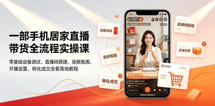 一部手机居家直播带货全流程实操课｜零基础设备调试、直播间搭建、音频氛围、开播设置、转化成交全套落地教程-源创文化-无心创作