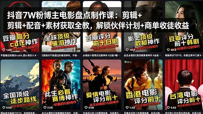 抖音7W粉博主电影盘点制作课：剪辑+配音+素材获取全教，解锁伙伴计划+商单收徒收益-源创文化-无心创作