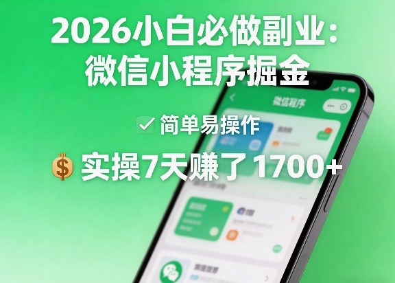 2026小白必做副业：微信小程序掘金，简单易操作，实操7天賺了1700+【揭秘】-源创文化-无心创作