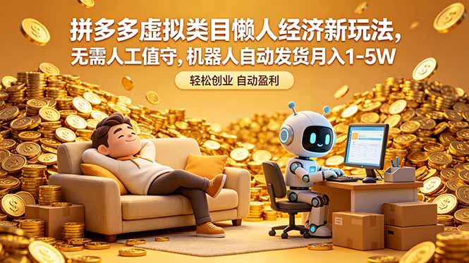 拼多多虚拟类目懒人经济新玩法，无需人工值守，机器人自动发货月入 1-5W-源创文化-无心创作