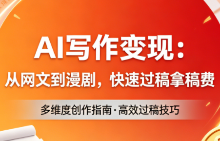 AI写作变现：从网文到漫剧，快速过稿拿稿费(更新4月)-源创文化-无心创作