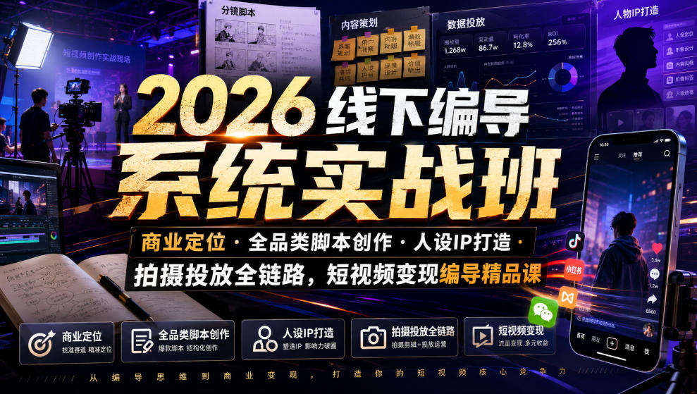 2026线下编导系统实战班|商业定位・全品类脚本创作・人设IP打造・拍摄投放全链路,短视频变现编导精品课-源创文化-无心创作