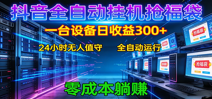 抖音全自动福袋挂机：单设备日入300+，零门槛、易操作、可批量放大-源创文化-无心创作