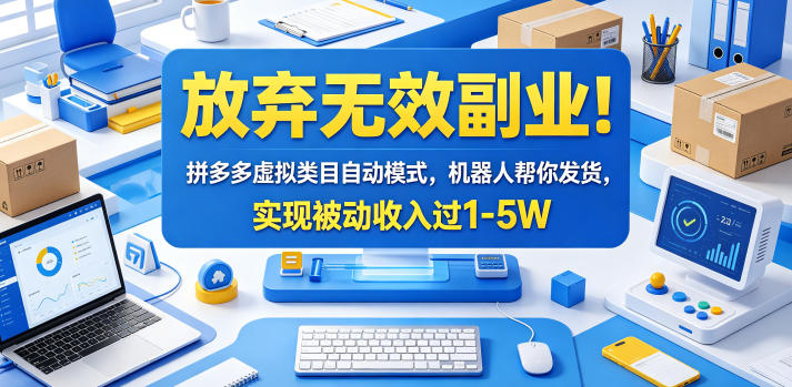 放弃无效副业！拼多多虚拟类目自动模式，机器人帮你发货，实现被动收入过1-5W【揭秘】-源创文化-无心创作