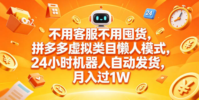 不用客服不用囤货，拼多多虚拟类目懒人模式，24小时机器人自动发货，月入过1W【揭秘】-源创文化-无心创作