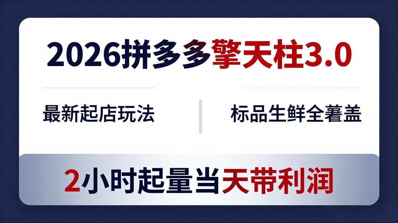 2026拼多多擎天柱 3.0-更新4月20：最新起店玩法，标品生鲜全覆盖，2小时起量当天带利润-源创文化-无心创作