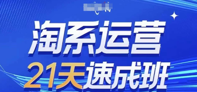 淘系运营21天速成班，0基础轻松搞定淘系运营，不做假把式，快速复制落地(更新26年5月)-源创文化-无心创作