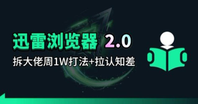迅雷浏览器项目2.0_拆个大佬周1W的打法-源创文化-无心创作