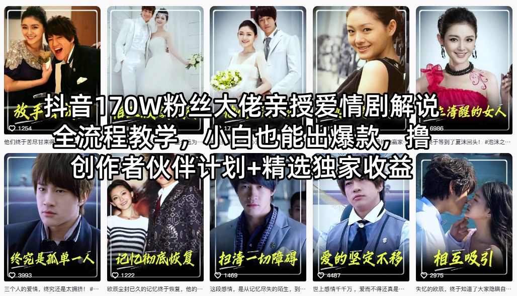 抖音170W粉丝大佬亲授爱情剧解说全流程教学，小白也能出爆款，撸创作者伙伴计划+精选独家收益-源创文化-无心创作