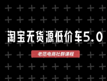 淘宝无货源价车5.0，​2026最新VIP淘宝无货源课程，1688代发，蓝海选品，零成本创业首选(更新26年4月)-源创文化-无心创作