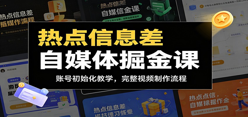 热点信息差自媒体掘金课：账号初始化教学，完整视频制作流程-源创文化-无心创作